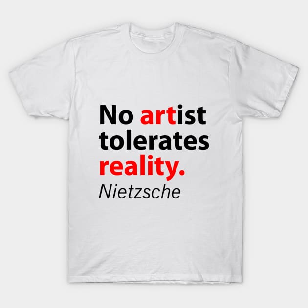 No artist tolerates reality Nietzsche quote T-Shirt by Daria Popkova